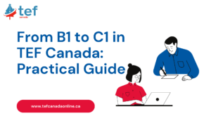 From B1 to C1: practical guide and tips to succeed in TEF Canada, improve your score, and progress efficiently.